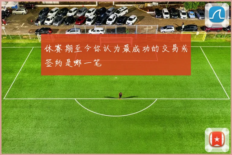 休赛期至今你认为最成功的交易或签约是哪一笔